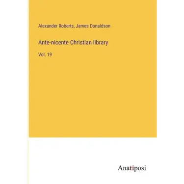Ante-nicente Christian library: Vol. 19