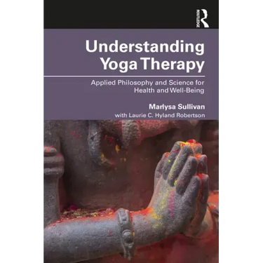 Understanding Yoga Therapy: Applied Philosophy and Science for Health and Well-Being