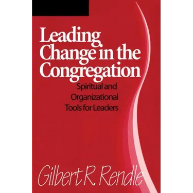 Leading Change in the Congregation: Spiritual & Organizational Tools for Leaders