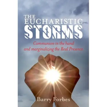 The Eucharistic Storms: Communion in the hand and the marginalizing of the Real Presence