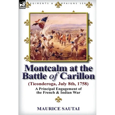 Montcalm at the Battle of Carillon (Ticonderoga) (July 8th, 1758): A Principal Engagement of the French & Indian War