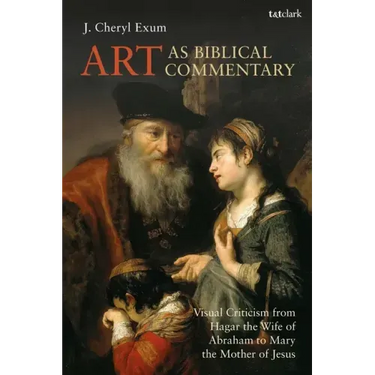 Art as Biblical Commentary: Visual Criticism from Hagar the Wife of Abraham to Mary the Mother of Jesus