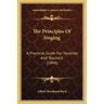 The Principles Of Singing: A Practical Guide For Vocalists And Teachers (1894)