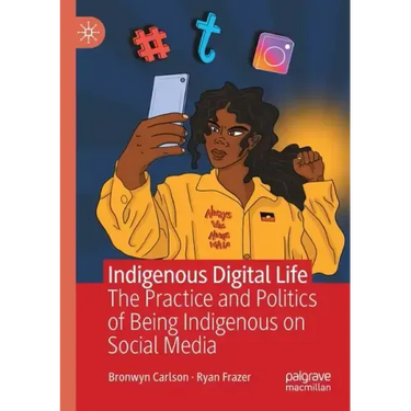 Indigenous Digital Life: The Practice and Politics of Being Indigenous on Social Media