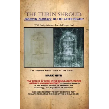 The Turin Shroud: Physical Evidence of Life After Death?: (With Insights from a Jewish Perspective)