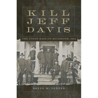 Kill Jeff Davis: The Union Raid on Richmond, 1864 Volume 51