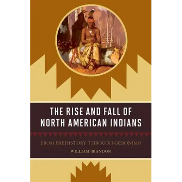 The Rise and Fall of North American Indians: From Prehistory through Geronimo
