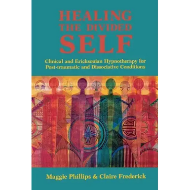 Healing the Divided Self: Clinical and Ericksonian Hypnotherapy for Dissociative Conditions