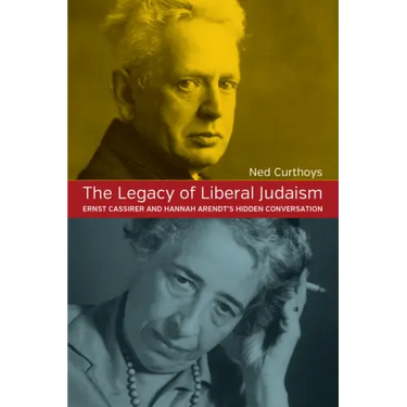 The Legacy of Liberal Judaism: Ernst Cassirer and Hannah Arendt's Hidden Conversation