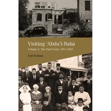 Visiting Abdu'l-Baha: Volume 2: The Final Years, 1913-1921