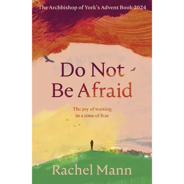 Do Not Be Afraid: The Joy of Waiting in a Time of Fear: The Archbishop of York's Advent Book 2024