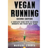 VEGAN RUNNING SECOND EDiTION: A COMPLETE GUIDE WiTH 100 RUNNER WORKOUTS AND VEGAN MEAL PLANS