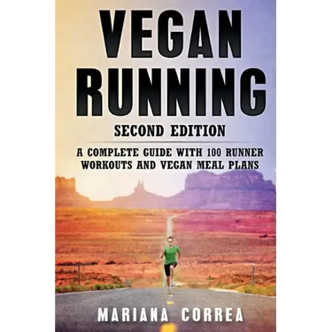VEGAN RUNNING SECOND EDiTION: A COMPLETE GUIDE WiTH 100 RUNNER WORKOUTS AND VEGAN MEAL PLANS