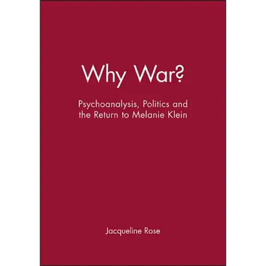 Why War?: Psychoanalysis, Politics and the Return to Melanie Klein