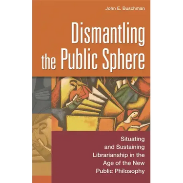 Dismantling the Public Sphere: Situating and Sustaining Librarianship in the Age of the New Public Philosophy