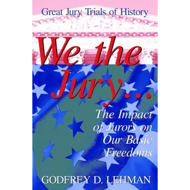 We the Jury: The Impact of Jurors on Our Basic Freedoms: Great Jury Trials of History