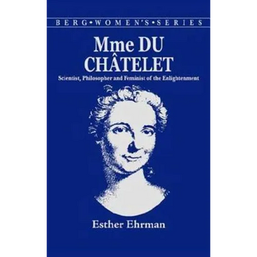 Madame Du Chatelet: Scientist, Philosopher and Feminist of the Enlightenment