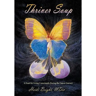 Thriver Soup: A Feast for Living Consciously During the Cancer Journey