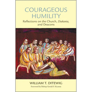 Courageous Humility: Reflections on the Church, Diakonia, and Deacons