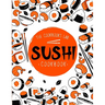 Sushi Cookbook: The Step-by-Step Sushi Guide for beginners with easy to follow, healthy, and Tasty recipes. How to Make Sushi at Home Enjoying 101 Eas
