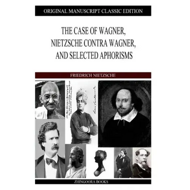 The Case of Wagner, Nietzsche Contra Wagner, and Selected Aphorisms