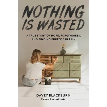 Nothing Is Wasted: A True Story of Hope, Forgiveness, and Finding Purpose in Pain