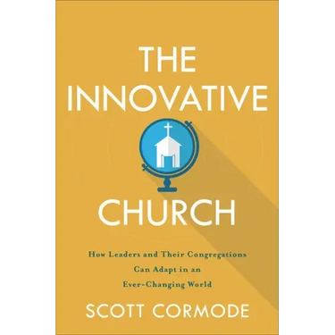 The Innovative Church: How Leaders and Their Congregations Can Adapt in an Ever-Changing World