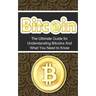 Bitcoin: The Ultimate Beginner's Guide for Understanding Bitcoins And What You Need to Know