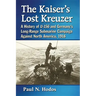 The Kaiser's Lost Kreuzer: A History of U-156 and Germany's Long-Range Submarine Campaign Against North America, 1918