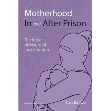 Motherhood In and After Prison: The Impact of Maternal Incarceration