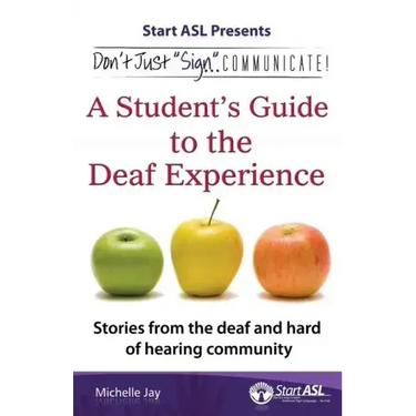 Don't Just "Sign"... Communicate!: A Student's Guide to the Deaf Experience