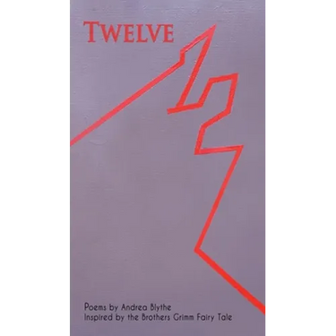 Twelve: Poems Inspired by the Brothers Grimm Fairy Tale