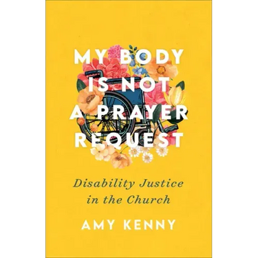 My Body Is Not a Prayer Request: Disability Justice in the Church