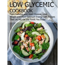 Low glycemic cookbook: Fight Diabetes anh Heart Disease, Lose Weight and Have Optimum Energy with Recipes that Let you Eat the foods You Enjo