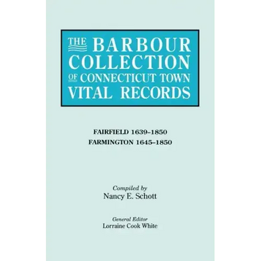 Barbour Collection of Connecticut Town Vital Records. Volume 12: Fairfield 1639-1850, Farmington 1645-1850
