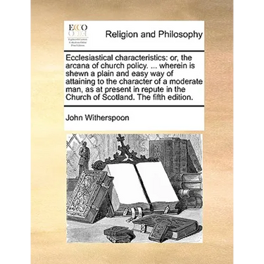 Ecclesiastical Characteristics: Or, the Arcana of Church Policy. ... Wherein Is Shewn a Plain and Easy Way of Attaining to the Character of a Moderate