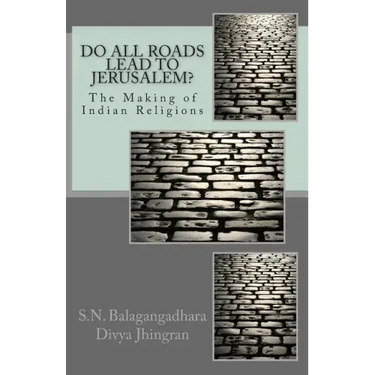 Do All Roads Lead to Jerusalem?: The Making of Indian Religions