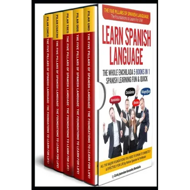 Learn Spanish Language The Whole Enchilada 5 BOOKS IN 1 Spanish Learning FUN & QUICK: The Five Pillars of The Spanish Language The Foundations to Lear