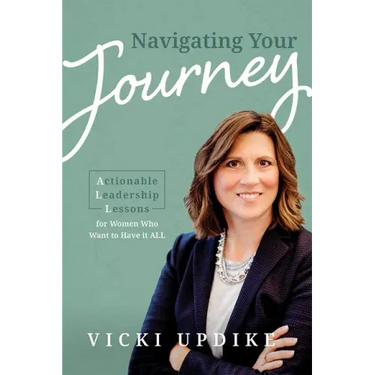 Navigating Your Journey: Actionable Leadership Lessons for Women Who Want to Have It All
