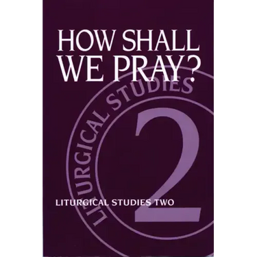How Shall We Pray?: Liturgical Studies Two
