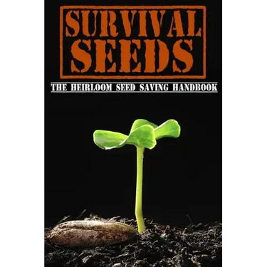 Survival Seeds: The Heirloom Seed Saving Handbook