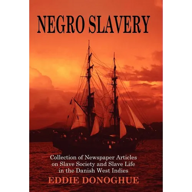 Negro Slavery: Slave Society and Slave Life in the Danish West Indies