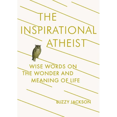 The Inspirational Atheist: Wise Words on the Wonder and Meaning of Life