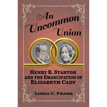 An Uncommon Union: Henry B. Stanton and the Emancipation of Elizabeth Cady