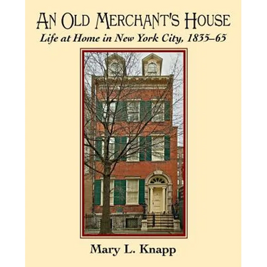 An Old Merchant's House: Life at Home in New York City 1835-1865