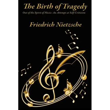 The Birth of Tragedy Out of the Spirit of Music: An Attempt at Self-Criticism