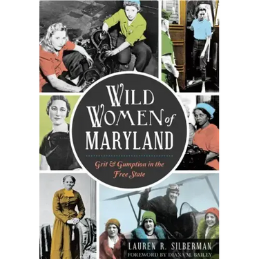 Wild Women of Maryland: Grit & Gumption in the Free State