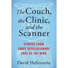 The Couch, the Clinic, and the Scanner: Stories from Three Revolutionary Eras of the Mind