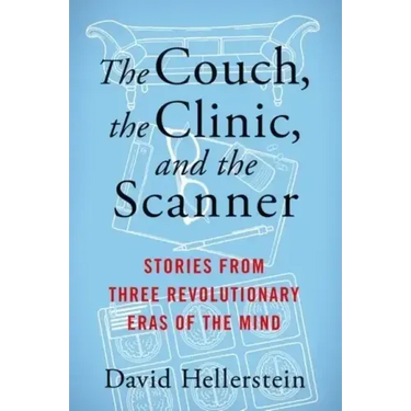 The Couch, the Clinic, and the Scanner: Stories from Three Revolutionary Eras of the Mind