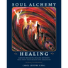 Soul Alchemy Healing: Ground-Breaking Healing Methods That Shift Your Health And Paradigms